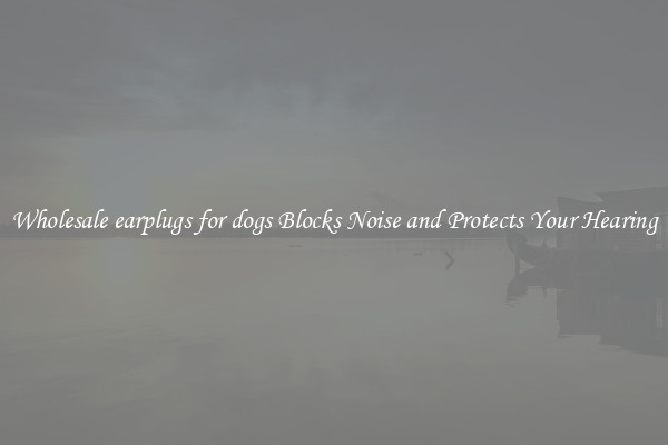 Wholesale earplugs for dogs Blocks Noise and Protects Your Hearing