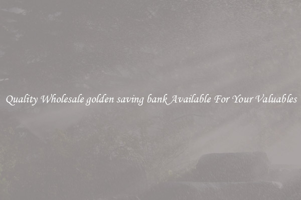 Quality Wholesale golden saving bank Available For Your Valuables