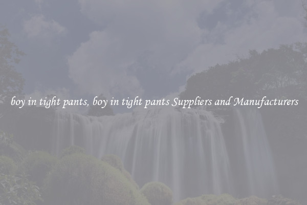 boy in tight pants, boy in tight pants Suppliers and Manufacturers