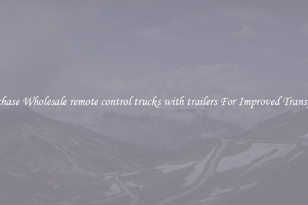 Purchase Wholesale remote control trucks with trailers For Improved Transport 