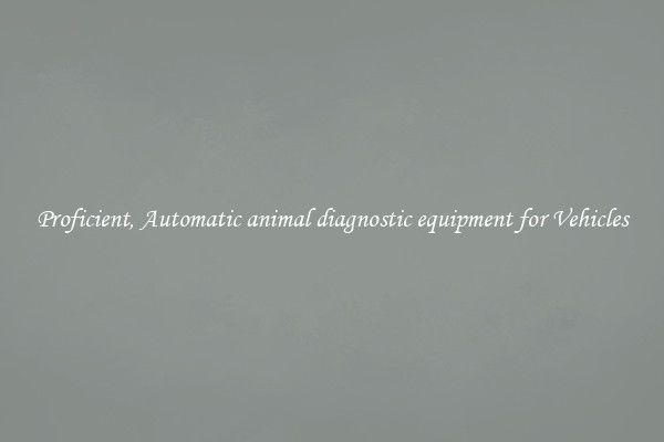 Proficient, Automatic animal diagnostic equipment for Vehicles
