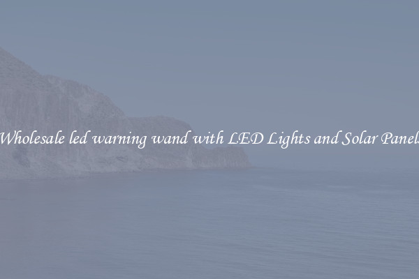 Wholesale led warning wand with LED Lights and Solar Panels