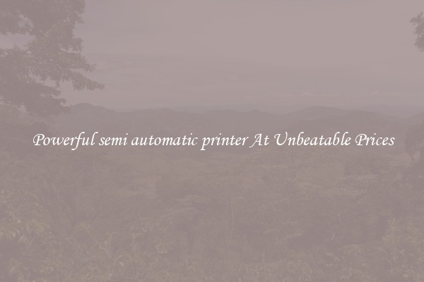 Powerful semi automatic printer At Unbeatable Prices