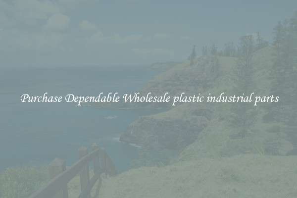 Purchase Dependable Wholesale plastic industrial parts