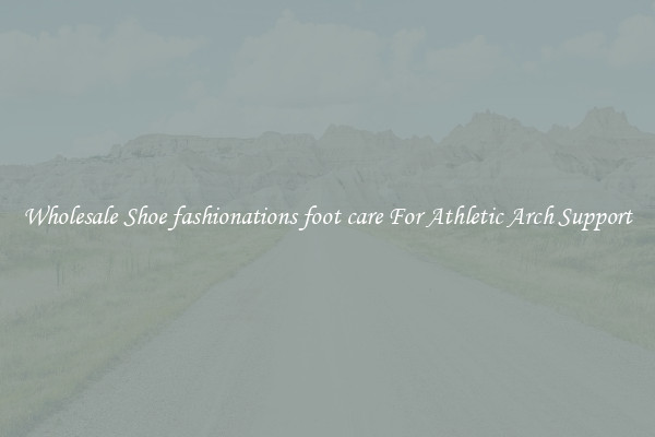 Wholesale Shoe fashionations foot care For Athletic Arch Support