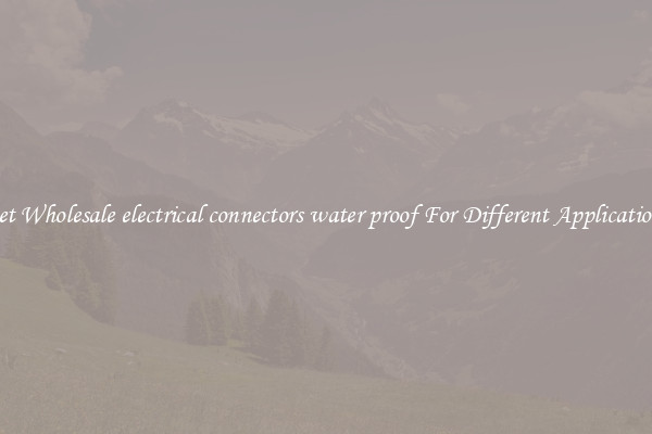 Get Wholesale electrical connectors water proof For Different Applications