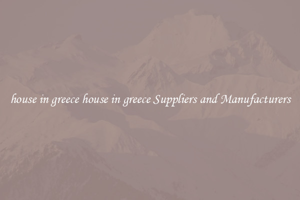house in greece house in greece Suppliers and Manufacturers