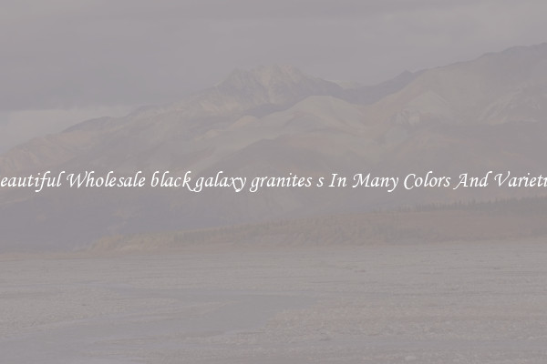 Beautiful Wholesale black galaxy granites s In Many Colors And Varieties