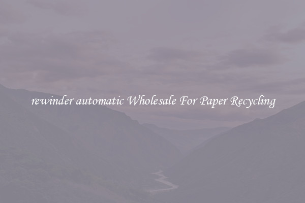 rewinder automatic Wholesale For Paper Recycling