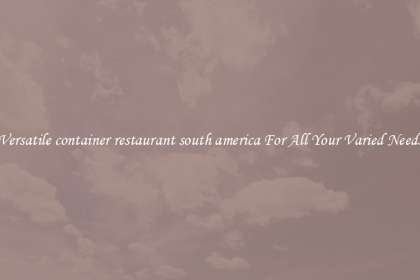Versatile container restaurant south america For All Your Varied Needs