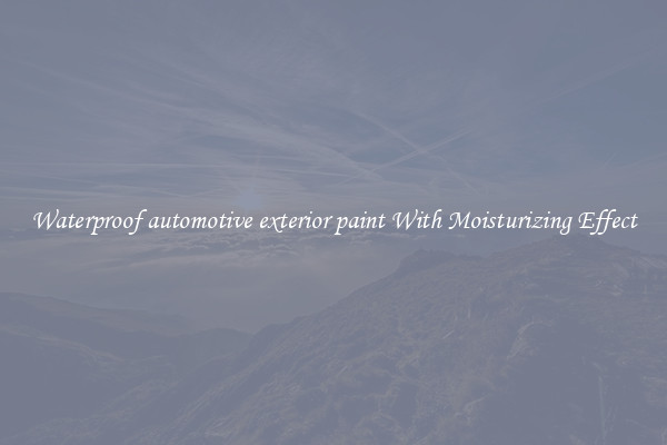 Waterproof automotive exterior paint With Moisturizing Effect