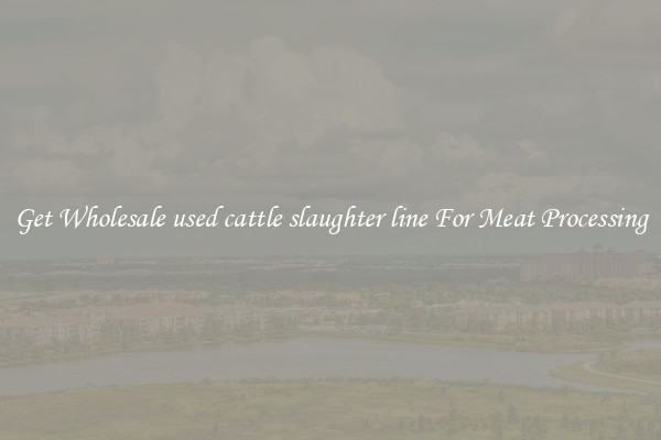 Get Wholesale used cattle slaughter line For Meat Processing