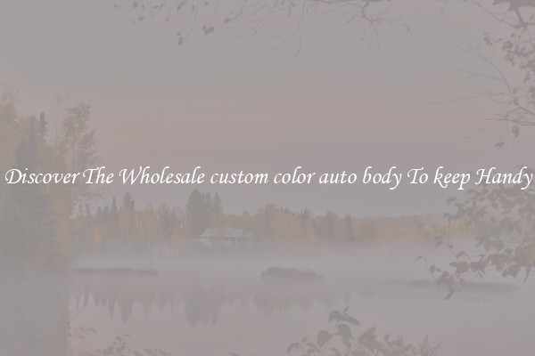 Discover The Wholesale custom color auto body To keep Handy