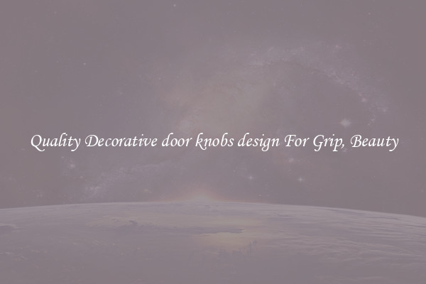 Quality Decorative door knobs design For Grip, Beauty