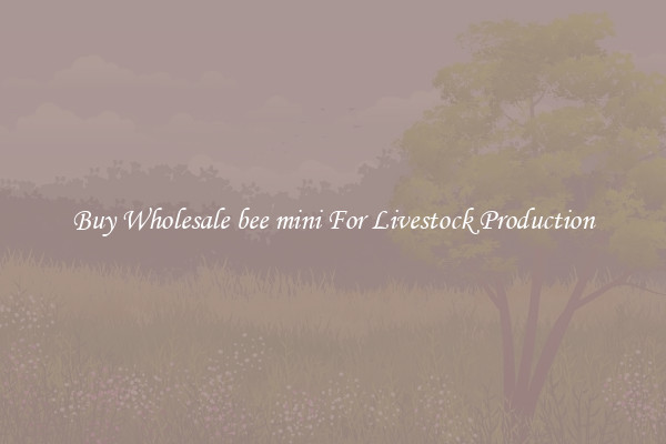 Buy Wholesale bee mini For Livestock Production