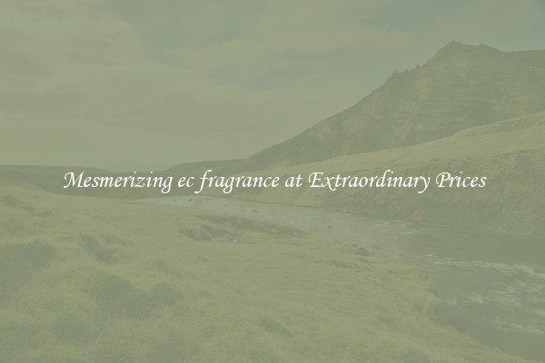 Mesmerizing ec fragrance at Extraordinary Prices