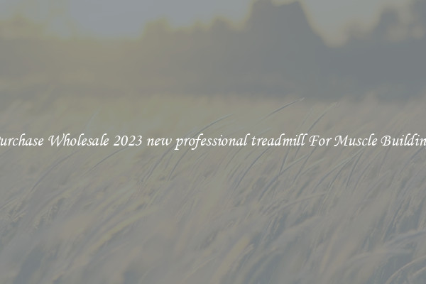 Purchase Wholesale 2023 new professional treadmill For Muscle Building.