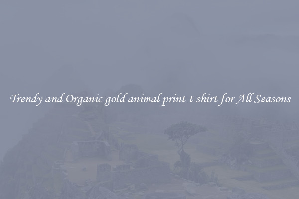 Trendy and Organic gold animal print t shirt for All Seasons