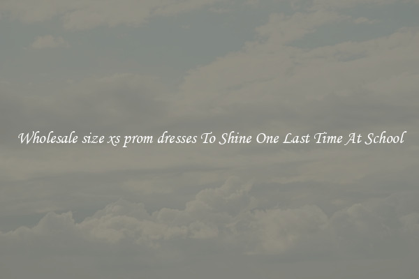 Wholesale size xs prom dresses To Shine One Last Time At School