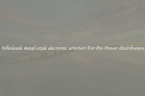 Wholesale metal oxide electronic arresters For Pro Power Distribution