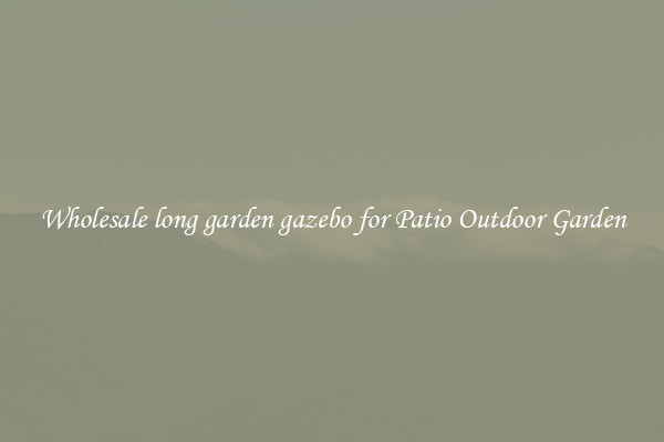 Wholesale long garden gazebo for Patio Outdoor Garden