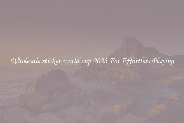 Wholesale sticker world cup 2023 For Effortless Playing