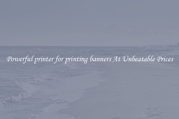 Powerful printer for printing banners At Unbeatable Prices