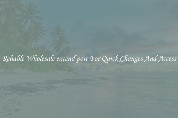 Reliable Wholesale extend port For Quick Changes And Access
