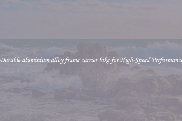 Durable aluminium alloy frame carrier bike for High-Speed Performance