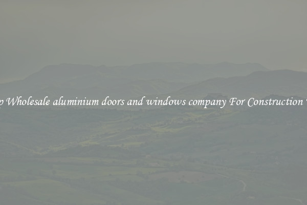Shop Wholesale aluminium doors and windows company For Construction Uses