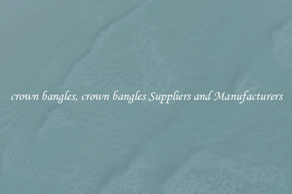 crown bangles, crown bangles Suppliers and Manufacturers