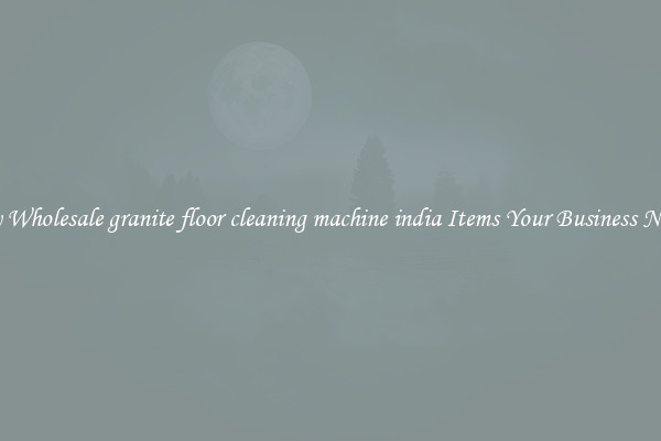 Buy Wholesale granite floor cleaning machine india Items Your Business Needs