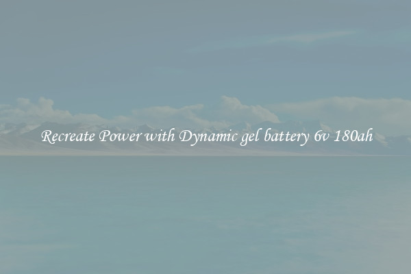 Recreate Power with Dynamic gel battery 6v 180ah