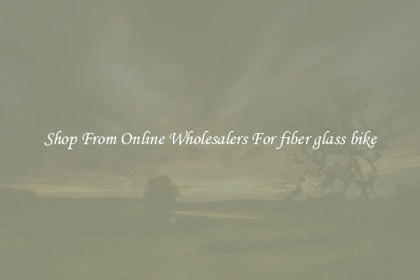 Shop From Online Wholesalers For fiber glass bike