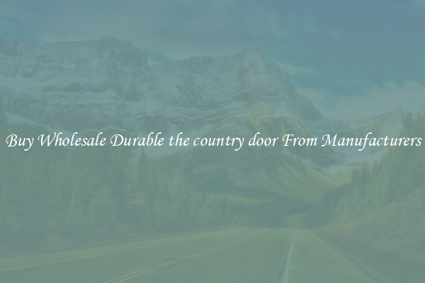 Buy Wholesale Durable the country door From Manufacturers