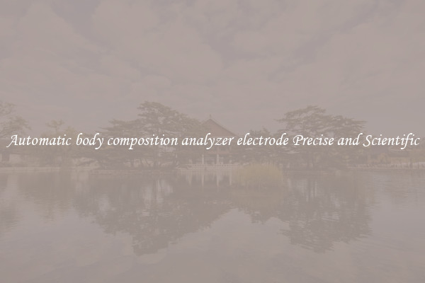 Automatic body composition analyzer electrode Precise and Scientific