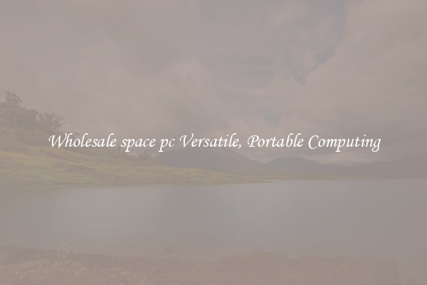 Wholesale space pc Versatile, Portable Computing