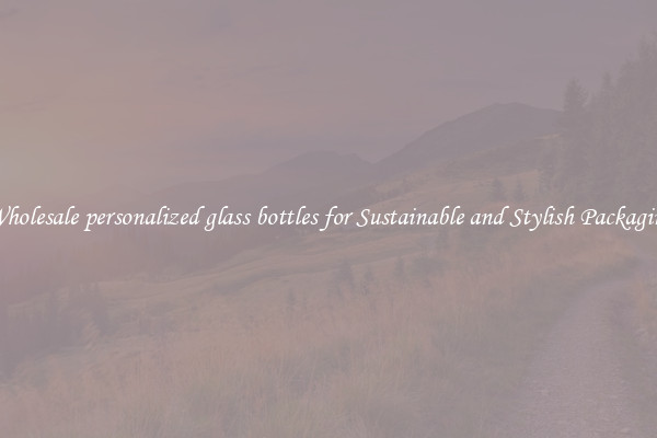 Wholesale personalized glass bottles for Sustainable and Stylish Packaging