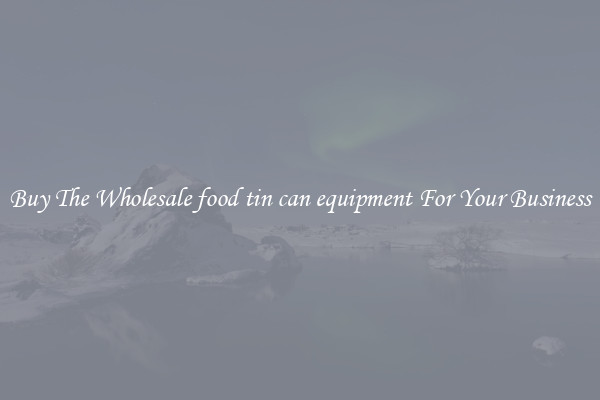  Buy The Wholesale food tin can equipment For Your Business 