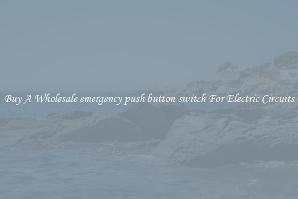 Buy A Wholesale emergency push button switch For Electric Circuits