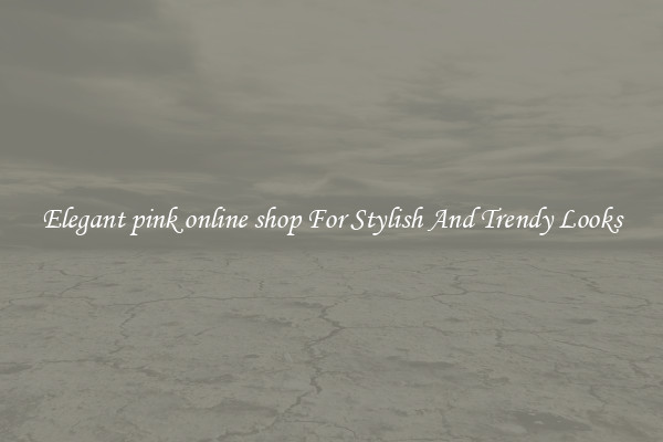 Elegant pink online shop For Stylish And Trendy Looks