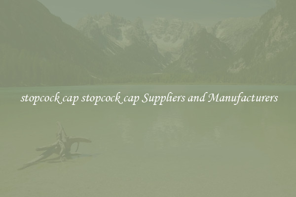 stopcock cap stopcock cap Suppliers and Manufacturers