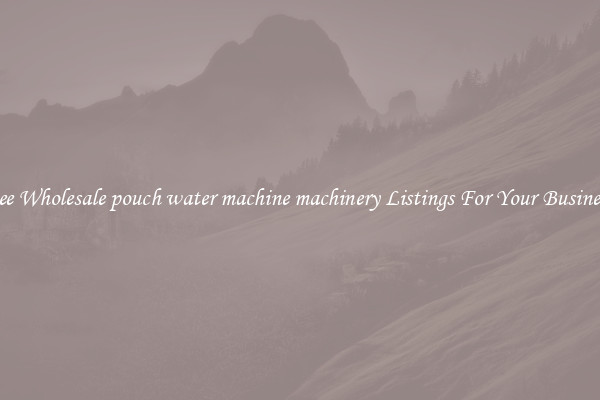 See Wholesale pouch water machine machinery Listings For Your Business